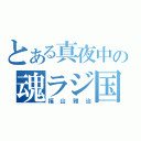 とある真夜中の魂ラジ国王（福山雅治）