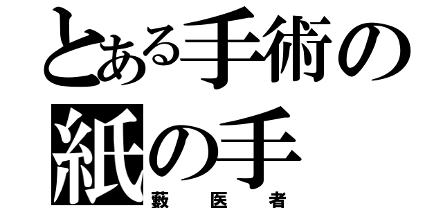 とある手術の紙の手（藪医者）