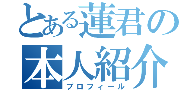 とある蓮君の本人紹介（プロフィール）