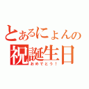 とあるにょんの祝誕生日（おめでとう！）