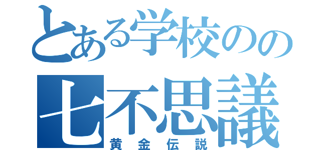 とある学校のの七不思議（黄金伝説）