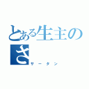 とある生主のさ（サータン）