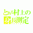 とある村上の身長測定（マイブーム）