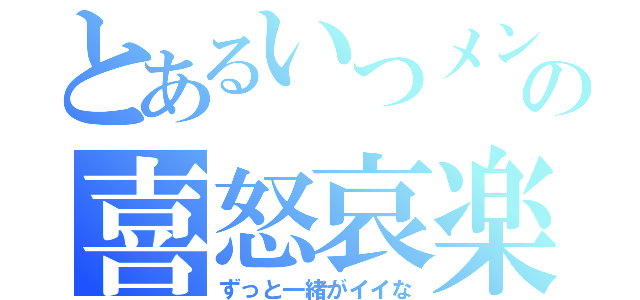 とあるいつメンの喜怒哀楽（ずっと一緒がイイな）