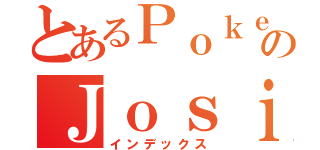 とあるＰｏｋｅｍｏｎのＪｏｓｉｏ（インデックス）