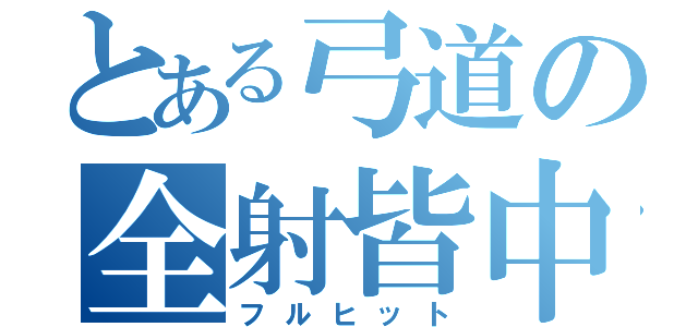 とある弓道の全射皆中（フルヒット）