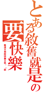 とある敘舊就是の要快樂（難道不能既快樂又色嗎（誤）