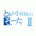 とある小田家のそーたⅡ（そーた）