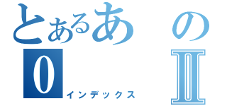 とあるあの０Ⅱ（インデックス）