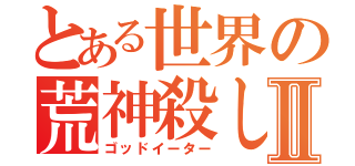 とある世界の荒神殺しⅡ（ゴッドイーター）