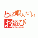 とある暇人たちのお遊び（てぜてぃめるんこ）