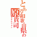 とある和歌山県在住の原貴司（ガチロリコン）