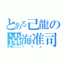 とある己龍の遠海准司（ドラム）