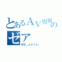 とあるＡＶ男優のゼア（＠Ｚ＿ｚｅｔａ＿）