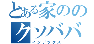 とある家ののクソババア（インデックス）