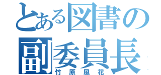 とある図書の副委員長（竹原風花）