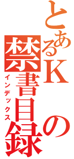 とあるＫの禁書目録（インデックス）