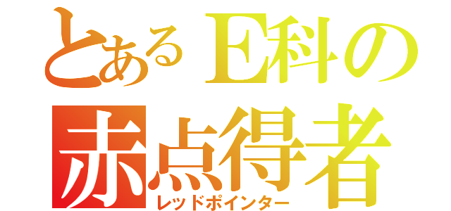 とあるＥ科の赤点得者（レッドポインター）