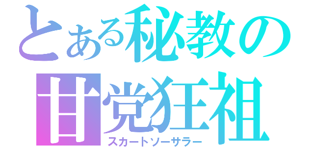 とある秘教の甘党狂祖（スカートソーサラー）