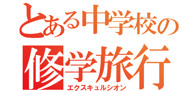 とある中学校の修学旅行（エクスキュルシオン）