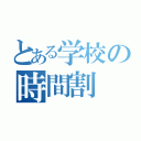 とある学校の時間割（）