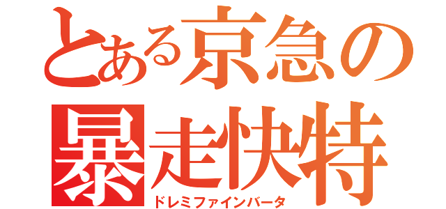 とある京急の暴走快特（ドレミファインバータ）