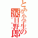 とある小学生の涙目野郎（リモ７）