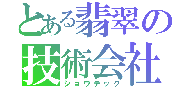 とある翡翠の技術会社（ショウテック）