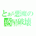 とある悪魔の惑星破壊（＼デデ―ン／）