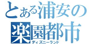 とある浦安の楽園都市（ディズニーランド）