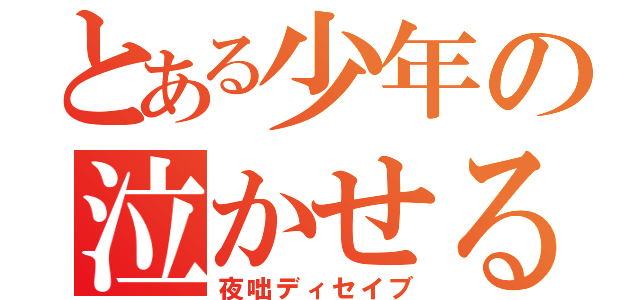 とある少年の泣かせる法螺話（夜咄ディセイブ）