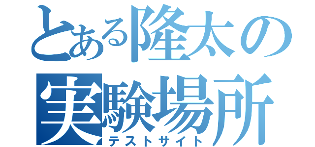 とある隆太の実験場所（テストサイト）