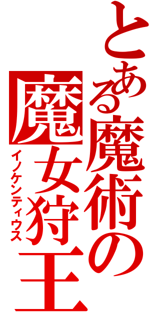 とある魔術の魔女狩王（イノケンティウス）