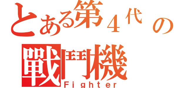 とある第４代 の戰鬥機（Ｆｉｇｈｔｅｒ）