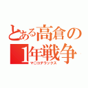 とある高倉の１年戦争（マ○コデラックス）