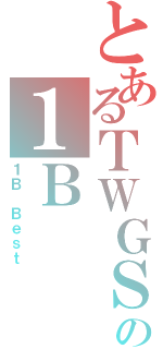 とあるＴＷＧＳＳの１Ｂ（１Ｂ Ｂｅｓｔ）