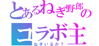 とあるねぎ野郎のコラボ主（ねぎいるか？）