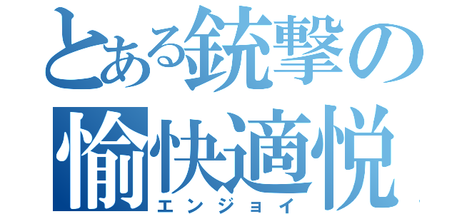 とある銃撃の愉快適悦（エンジョイ）