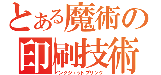 とある魔術の印刷技術（インクジェットプリンタ）