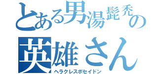 とある男湯髭禿の英雄さん（ヘラクレスポセイドン）