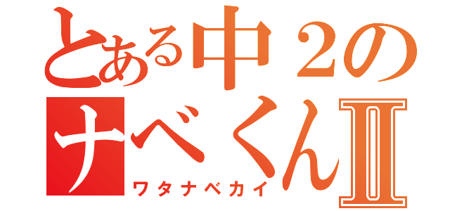 とある中２のナベくんⅡ（ワタナベカイ）