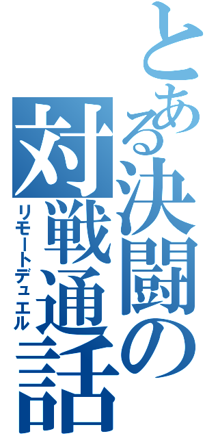 とある決闘の対戦通話（リモートデュエル）