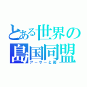 とある世界の島国同盟（アーサーと菊）