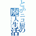 とあるニコ厨の廃人生活（ノットパーソン）