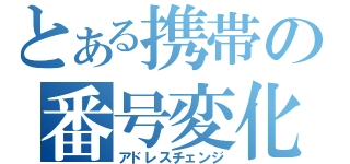 とある携帯の番号変化（アドレスチェンジ）