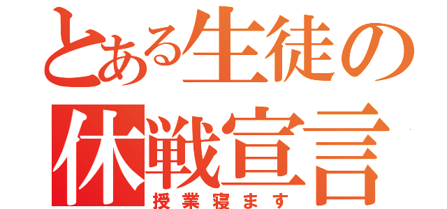 とある生徒の休戦宣言（授業寝ます）