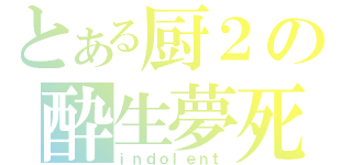 とある厨２の酔生夢死（ｉｎｄｏｌｅｎｔ）