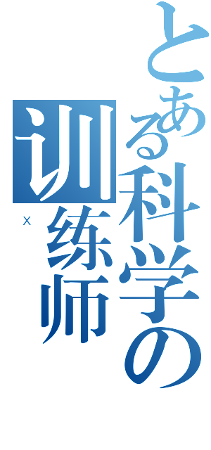 とある科学の训练师（ｘ）