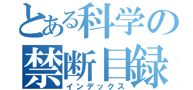 とある科学の禁断目録（インデックス）