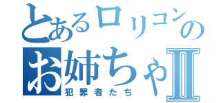 とあるロリコンのお姉ちゃんⅡ（犯罪者たち）